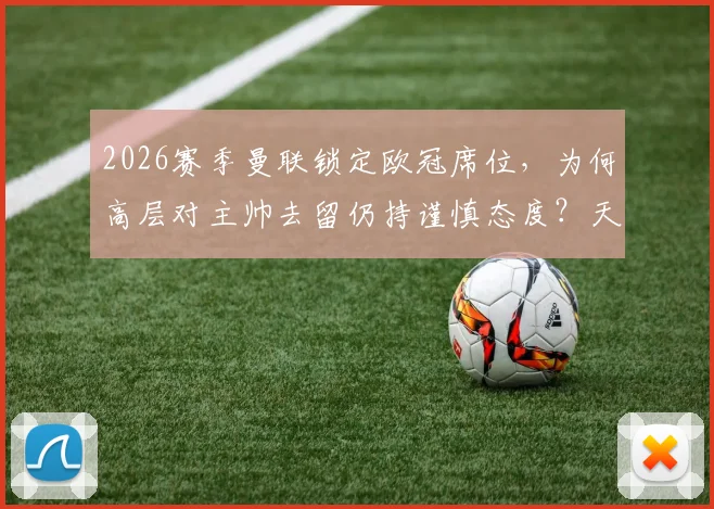 2026赛季曼联锁定欧冠席位，为何高层对主帅去留仍持谨慎态度？天空体育深度解读